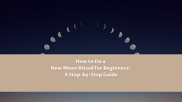 How to Do a New Moon Ritual for Beginners: A Step-by-Step Guide